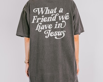 What A Friend We Have In Jesus T-Shirt: Comfort Colors Christian Tee