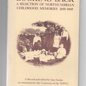 Looking Back - A selection of Northumbrian childhood memories 1891-1945. Jane Torday. Centenary of NSPCC. 1984.