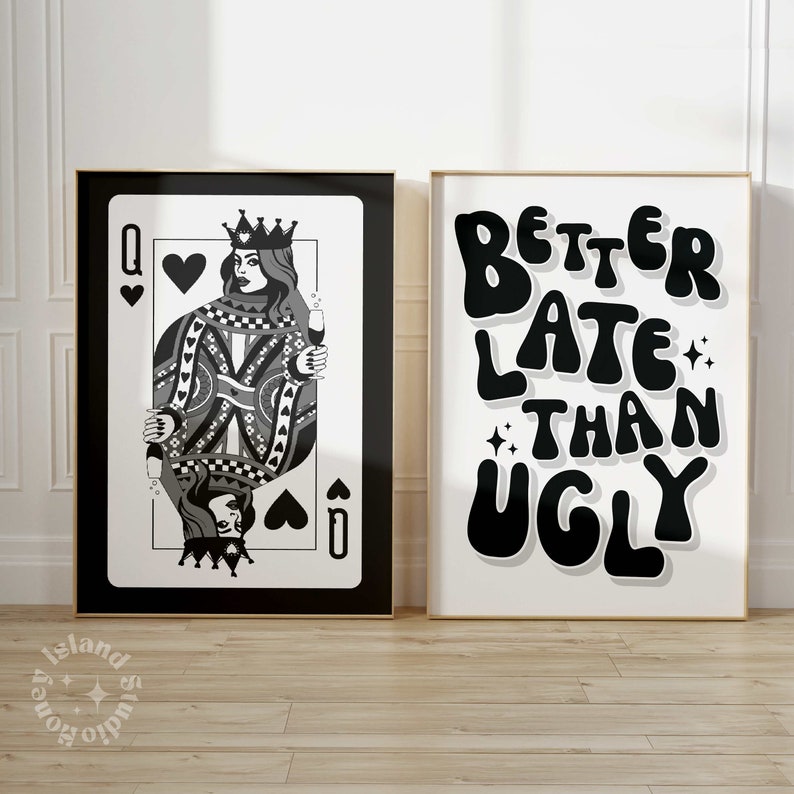 May include: Two framed art prints. The left print is a black and white Queen of Hearts playing card. The right print has the text "Better Late Than Ugly" in black on a white background.