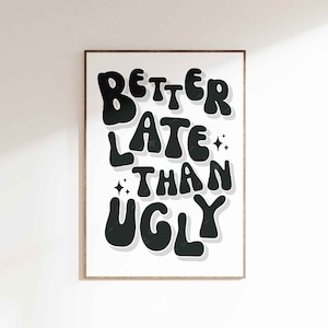 Better Late Than Ugly, Black White Retro Wall Art, Trendy Wall Art, Cute bathroom prints,