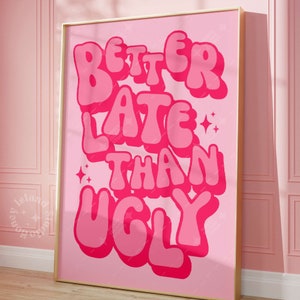 Poster imprimé Better Late Than Ugly Pink, décoration murale de salle de bain rose fuchsia, décoration de dortoir, impressions murales girly