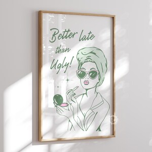 Better Late Than Ugly Wall Art, Sage Green Bathroom Print, Girly Restroom Art for Apartment, Trendy Dorm Decor, Funny Bathroom art, UNFRAMED