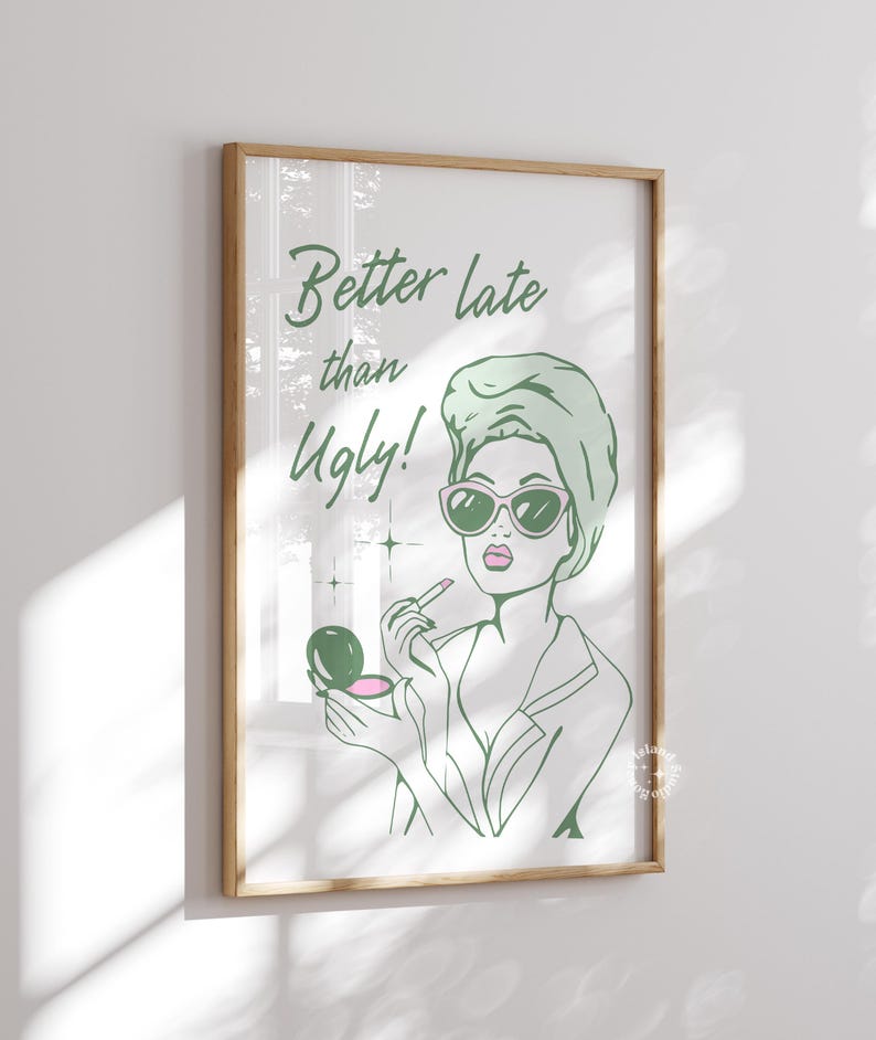 Better Late Than Ugly Wall Art, Sage Green Bathroom Print, Girly Restroom Art for Apartment, Trendy Dorm Decor, Funny Bathroom art, UNFRAMED