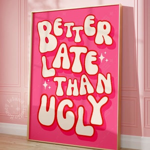 Better Late Than Ugly Print, Girl Room Decor, Trendy Wall Art, Bedroom Decor, Funny Wall Decor, Bathroom Wall art,