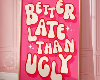 Better Late Than Ugly Print, Girl Room Decor, Trendy Wall Art, Bedroom Decor, Funny Wall Decor, Bathroom Wall art,