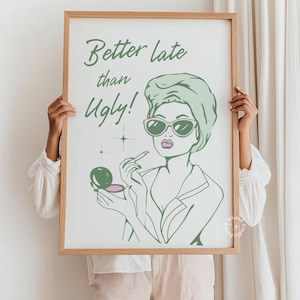 Better Late Than Ugly Wall Art, Sage Green Bathroom Print, Girly Restroom Art for Apartment, Trendy Dorm Decor, Funny Bathroom art, UNFRAMED