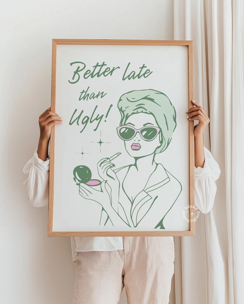Better Late Than Ugly Wall Art, Sage Green Bathroom Print, Girly Restroom Art for Apartment, Trendy Dorm Decor, Funny Bathroom art, UNFRAMED