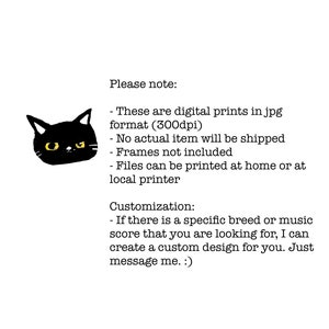 May include: Black and white illustration of a cat with yellow eyes. Text reads: "Please note: These are digital prints in jpg format (300dpi) - No actual item will be shipped - Frames not included - Files can be printed at home or at local printer. Customization: If there is a specific breed or music score that you are looking for, I can create a custom design for you. Just message me. :)"