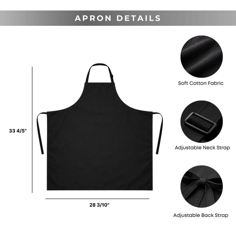 May include: Black apron with the text "APRON DETAILS". The apron is 33 4/5 inches long and 28 3/10 inches wide. Features include soft cotton fabric, an adjustable neck strap, and an adjustable back strap.