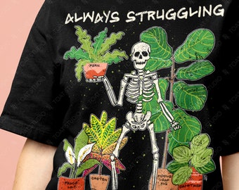 Always Struggling Plant Skeleton Unisex T-Shirt, Plants not People, Plant Parent Gift, Skeleton Gardener, Calathea Plant, Fiddle Leaf Fig