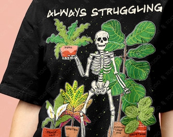 Always Struggling Plant Skeleton Unisex T-Shirt, Plants not People, Plant Parent Problems, Skeleton Gardener, Plant Care Humor, Plant Addict
