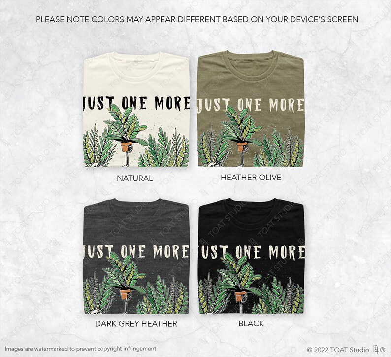 May include: Four t-shirts in natural, heather olive, dark grey heather, and black. Each shirt features a plant graphic with the text "JUST ONE MORE". The shirts are folded and displayed on a light background. The text "PLEASE NOTE COLORS MAY APPEAR DIFFERENT BASED ON YOUR DEVICE'S SCREEN" is at the top.