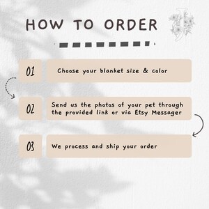 May include: How to order a custom pet blanket. Choose your blanket size and color, send photos of your pet through the provided link or Etsy Messenger, and we will process and ship your order.