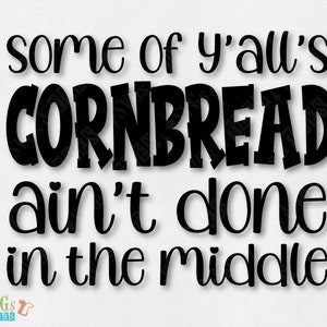 Puede incluir: Gráfico de texto en blanco y negro que dice "some of y'all's cornbread ain't done in the middle".
