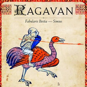 May include: An illustration of a mythical creature, a red and pink bird with a human riding on its back. The human is holding a spear and the bird is running. The image is from a medieval bestiary and includes the text "RAGAVAN Fabularis Bestia - Simius" and "To children, you know, an APE is pretty, always pretty. But I am unsinkable, like a cork atop the salty sea. I brandish in hirsute hands a javelin with a short blade; Swift as the wind, I deal death to panting boars in battle."