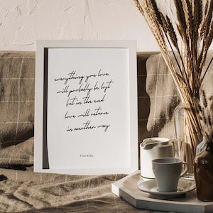 Franz Kafka Quote Print, Alles waar je van houdt zal waarschijnlijk verloren gaan, maar uiteindelijk zal de liefde op een andere manier terugkeren
