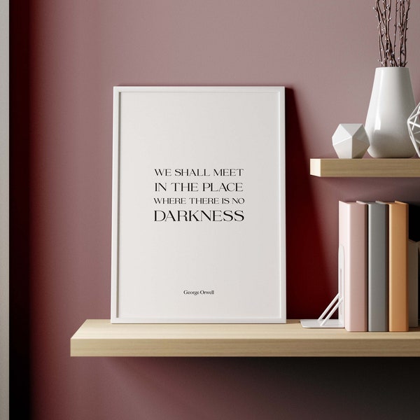 George Orwell Quote Print, We will meet in the place where there is no darkness, 1984 Wall Art Poster