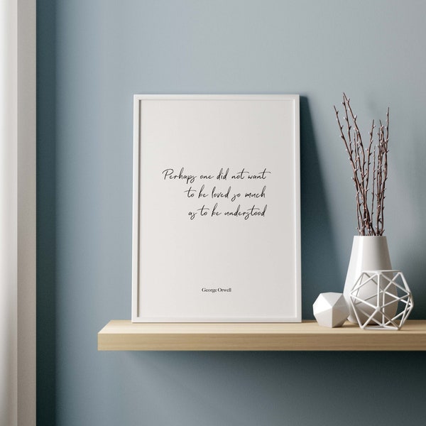 George Orwell Quote Print, Perhaps one did not want to be loved so much as to be understood, 1984 Book poster