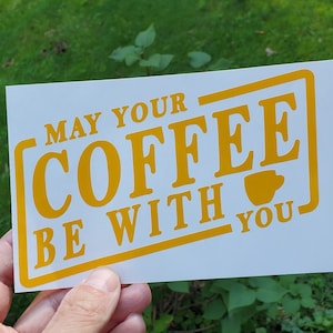 May Your Coffee Be With You, vinyl sticker, vinyl decal, bumper sticker, window decal, coffee lover, car decal, coffee decal