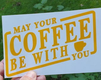 May Your Coffee Be With You, vinyl sticker, vinyl decal, bumper sticker, window decal, coffee lover, car decal, coffee decal