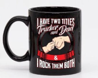 I Have Two Titles Truckers and Dad Mug| Trucker Mug for Dad, Great Gift Mug, Trucker gift,Truck Driver Coffee Mug that makes meaningful gift