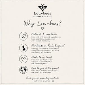 May include: An informational graphic for Lou-bees Beeswax Food Care. The text reads: Why Lou-bees? Natural & non-toxic, Handmade in Kent, England, Made to be loved, Kind to you & the planet. Includes icons of a bee, leaf, map, heart, and globe.