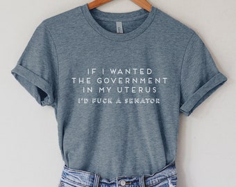 If I Wanted The Government In My Uterus Shirt, Reproductive Rights Shirt, Women Power Shirt