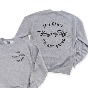 If I Can't Bring My Dog I'm Not Going Front And Back Crewneck Sweatshirt