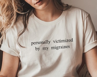 Migraine Quote Shirt Funny Gift For Someone Who Gets Migraines and Personally Victimized By My Migraines Tshirt My Head Hurts Sweatshirt