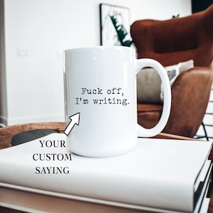 Custom Fuck Off Mug, Enter Your Own Personalized Fuck Off Quote, 11 or 15 oz Mug, Funny Gift Mug