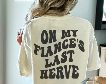 On My Fiance's Last Nerve Front And Back Comfort Colors Shirt