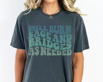 Will Burn Sage And Bridges As Needed Comfort Colors Graphic Tee, Retro Vintage Vibe Funny Quote Shirt