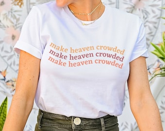 Make Heaven Crowded Shirt, Cute Trendy Vibe Inspirational Graphic Tee