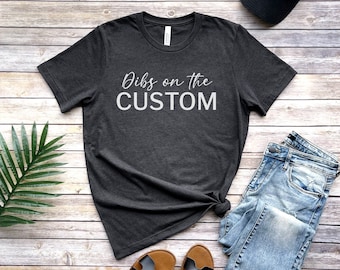 CUSTOM Dibs Shirt, Dibs On The Custom Personalized Shirt