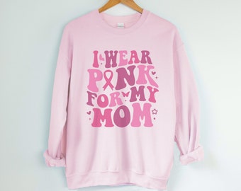 I Wear Pink For My Mom Breast Cancer Awareness Shirt Or Sweatshirt,  Cancer Support Squad Shirts