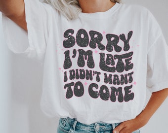 Sorry I'm Late I Didn't Want To Come Retro Vintage Vibe Graphic Tee