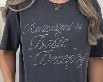 Radicalized by Basic Decency Shirt | Comfort Colors Graphic Tee | Social Justice Shirt | Kindness Matters Tee