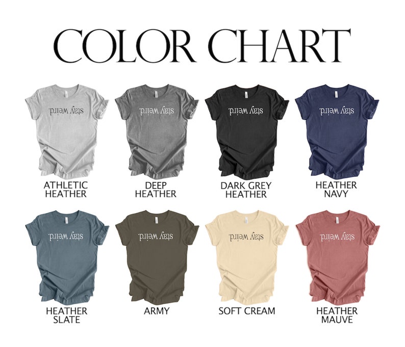 May include: Color chart showing 10 different t-shirt colors. The colors are: Athletic Heather, Deep Heather, Dark Grey Heather, Heather Navy, Heather Slate, Army, Soft Cream, Heather Mauve. Each color has a t-shirt with the text "stay weird." printed on it.