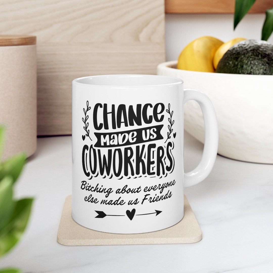 Chance Made Us Coworkers Mug, Bitching About Everyone Else Made Us