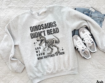 Dinosaurs Didn’t Read Shirt or Sweatshirt | Funny Book Lover Gift | Teacher Reading Shirt | Dino Skeleton Crewneck | Library Tote Bag
