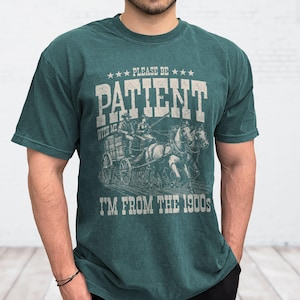 Please Be Patient With Me I&#39;m From The 1900s Funny Graphic Tee, Unisex Comfort Colors Vintage Vibe Shirt