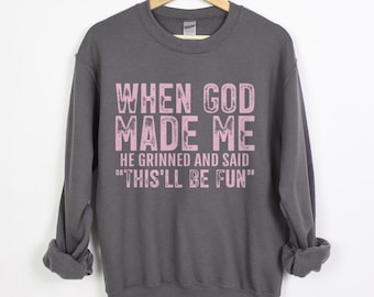 When God Made Me He Grinned and Said This'll Be Fun – Funny Quote Sweatshirt, Tee Or Tote Bag