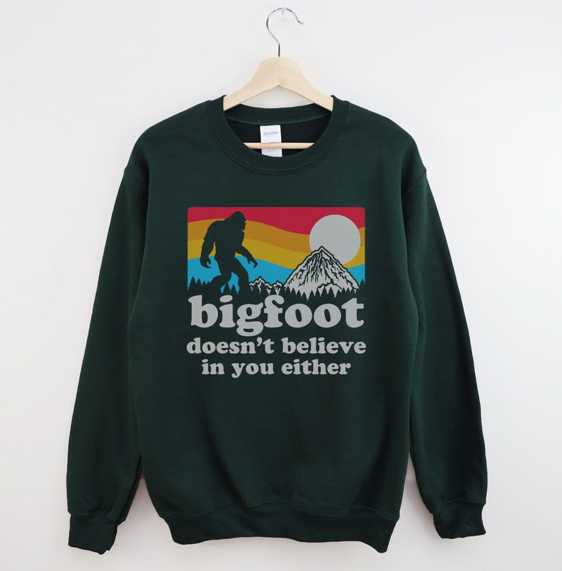 Bigfoot Doesn't Believe In You Either Crewneck Sweatshirt, Unisex Funny Sasquatch Sweatshirt Forest Green