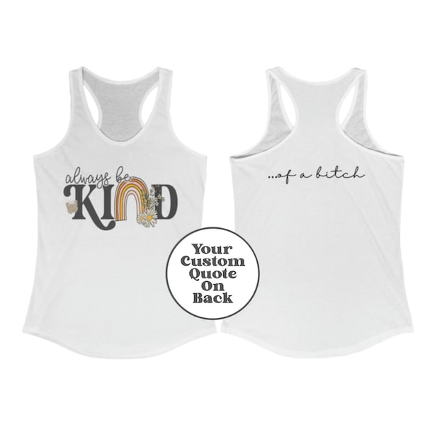 CUSTOM Always Be Kind Of Front And Back Tank Top, Shirt Or Sweatshirt also available, Funny Sassy Quote Graphic Tee