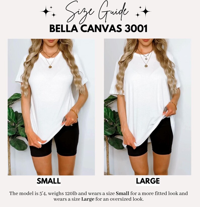 May include: Size guide for Bella Canvas 3001 t-shirts. Two models are wearing the same t-shirt in different sizes. The model on the left is wearing a size Small and the model on the right is wearing a size Large. The model on the left is 5'4 and weighs 120 pounds.