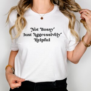 Not Bossy Just Aggresively Helpful Shirt Or Sweatshirt