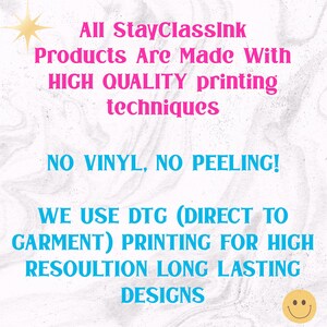 May include: Text on a white background with a pink and blue color scheme. The text reads: "All StayClassink Products Are Made With HIGH QUALITY printing techniques NO VINYL, NO PEELING! WE USE DTG (DIRECT TO GARMENT) PRINTING FOR HIGH RESOULTION LONG LASTING DESIGNS"