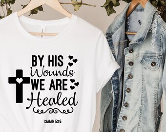 By His Wounds We Are Healed Isaıah 53:5 Shirt, Christian Apparel Tee, Faith Shirt, Easter Tees, Jesus Tee, Religious Tshirt,Church Shirt