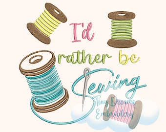 May include: Embroidery design featuring three spools of thread in different colors and a needle with the text "I'd rather be sewing".
