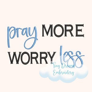 May include: An image with the words "pray MORE WORRY less" in a mix of blue and black script and block letters. A cloud graphic and the text "Tiny Dreams Embroidery" are at the bottom.